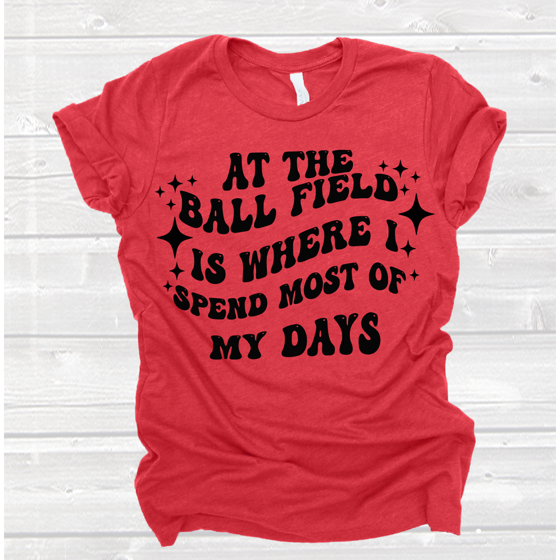 Ball Field Most of My Days Tee or Sweatshirt